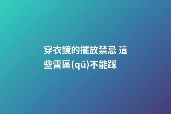 穿衣鏡的擺放禁忌 這些雷區(qū)不能踩